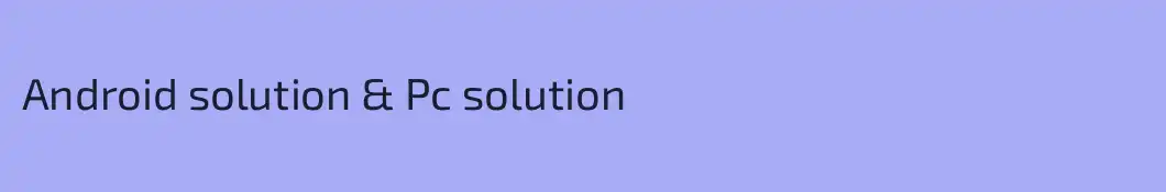 Android solution & Pc solution